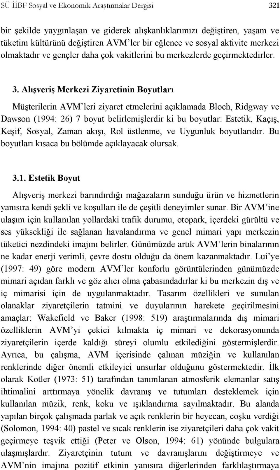 Alışveriş Merkezi Ziyaretinin Boyutları Müşterilerin AVM leri ziyaret etmelerini açıklamada Bloch, Ridgway ve Dawson (1994: 26) 7 boyut belirlemişlerdir ki bu boyutlar: Estetik, Kaçış, Keşif, Sosyal,