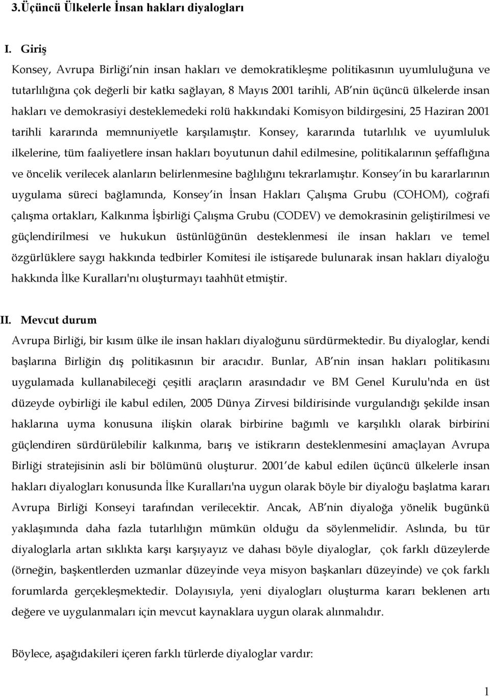 hakları ve demokrasiyi desteklemedeki rolü hakkındaki Komisyon bildirgesini, 25 Haziran 2001 tarihli kararında memnuniyetle karşılamıştır.