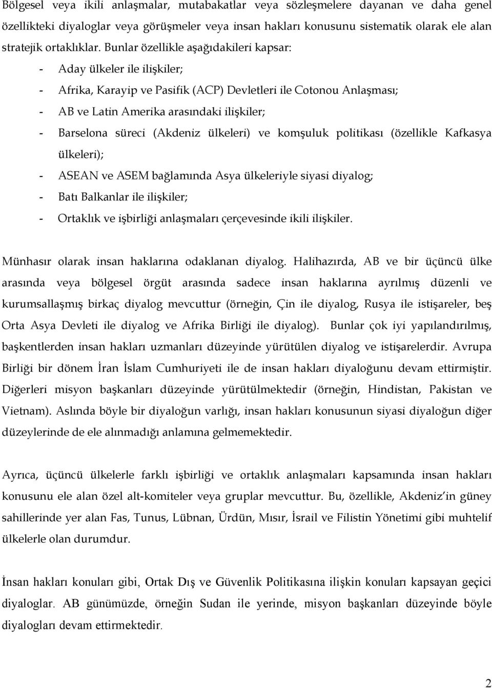 Bunlar özellikle aşağıdakileri kapsar: - Aday ülkeler ile ilişkiler; - Afrika, Karayip ve Pasifik (ACP) Devletleri ile Cotonou Anlaşması; - AB ve Latin Amerika arasındaki ilişkiler; - Barselona