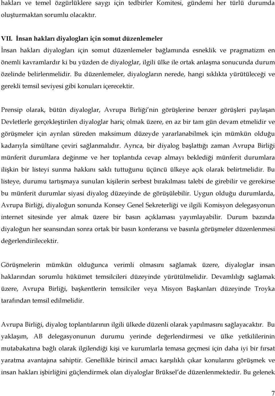 ile ortak anlaşma sonucunda durum özelinde belirlenmelidir. Bu düzenlemeler, diyalogların nerede, hangi sıklıkta yürütüleceği ve gerekli temsil seviyesi gibi konuları içerecektir.