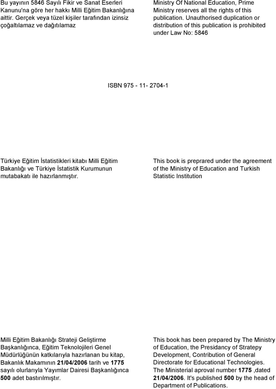 Unauthorised duplication or distribution of this publication is prohibited under Law No: 5846 ISBN 975-11- 2704-1 Türkiye Eğitim İstatistikleri kitabı Milli Eğitim Bakanlığı ve Türkiye İstatistik