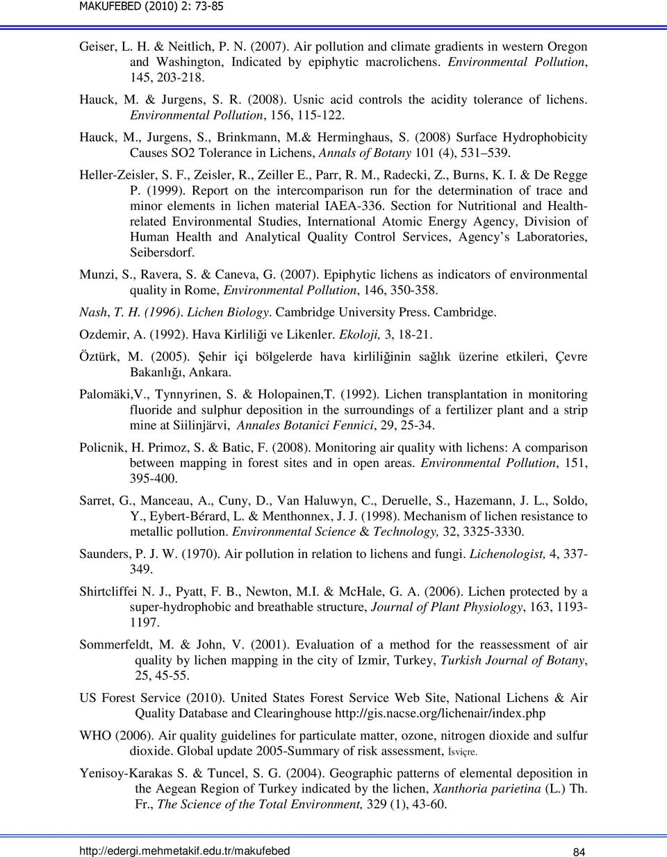 (2008) Surface Hydrophobicity Causes SO2 Tolerance in Lichens, Annals of Botany 101 (4), 531 539. Heller-Zeisler, S. F., Zeisler, R., Zeiller E., Parr, R. M., Radecki, Z., Burns, K. I. & De Regge P.