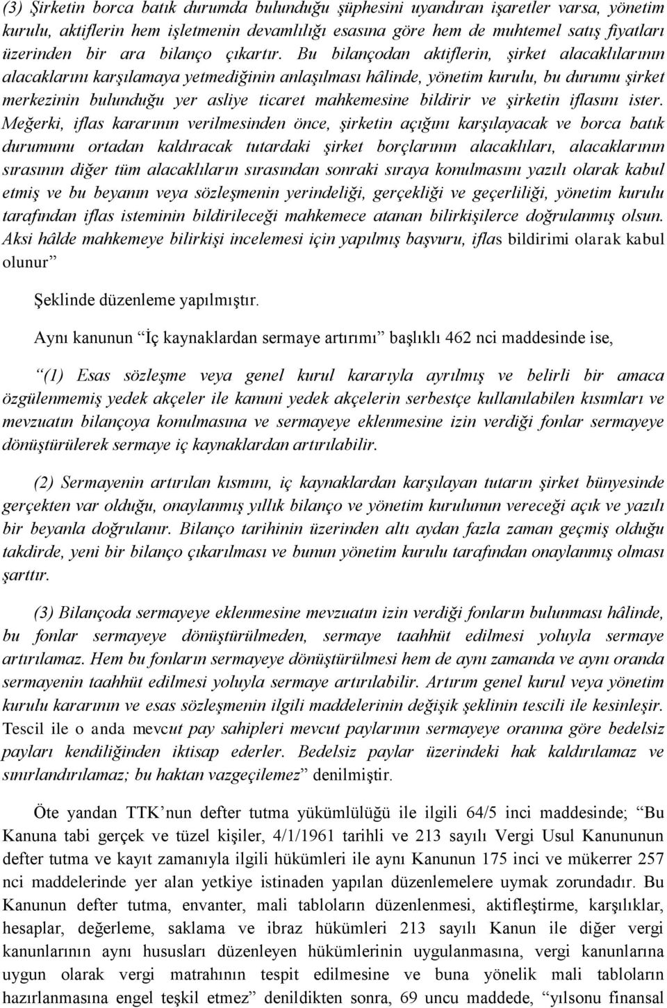 Bu bilançodan aktiflerin, şirket alacaklılarının alacaklarını karşılamaya yetmediğinin anlaşılması hâlinde, yönetim kurulu, bu durumu şirket merkezinin bulunduğu yer asliye ticaret mahkemesine