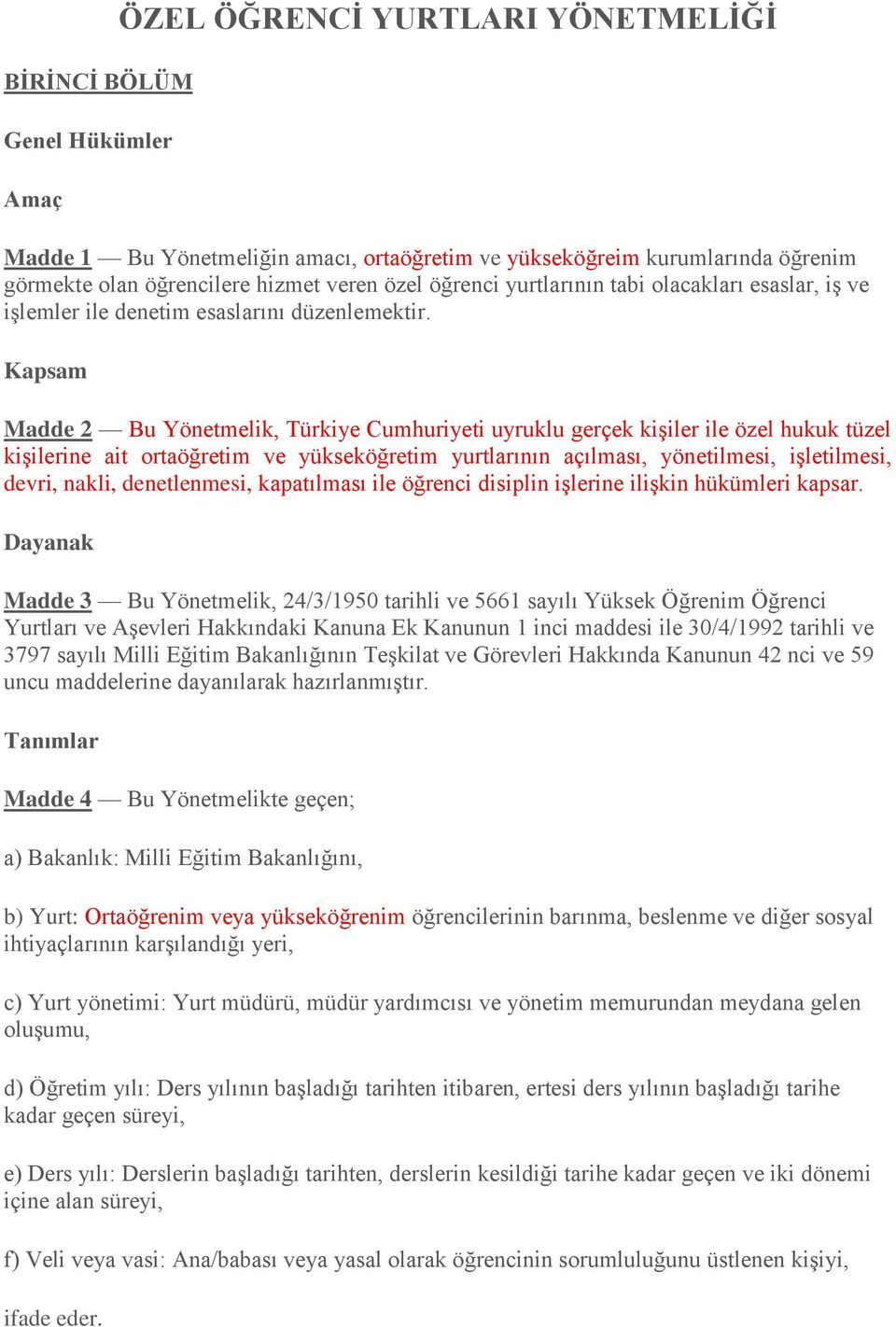 Kapsam Madde 2 Bu Yönetmelik, Türkiye Cumhuriyeti uyruklu gerçek kişiler ile özel hukuk tüzel kişilerine ait ortaöğretim ve yükseköğretim yurtlarının açılması, yönetilmesi, işletilmesi, devri, nakli,