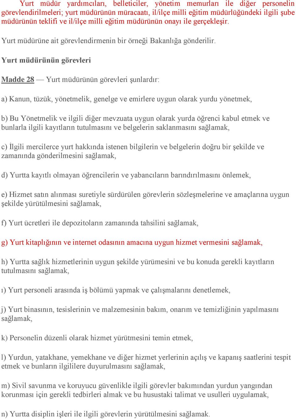 Yurt müdürünün görevleri Madde 28 Yurt müdürünün görevleri şunlardır: a) Kanun, tüzük, yönetmelik, genelge ve emirlere uygun olarak yurdu yönetmek, b) Bu Yönetmelik ve ilgili diğer mevzuata uygun