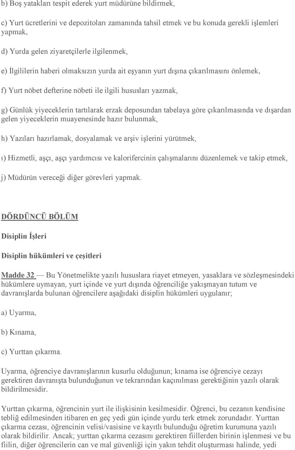 tabelaya göre çıkarılmasında ve dışardan gelen yiyeceklerin muayenesinde hazır bulunmak, h) Yazıları hazırlamak, dosyalamak ve arşiv işlerini yürütmek, ı) Hizmetli, aşçı, aşçı yardımcısı ve