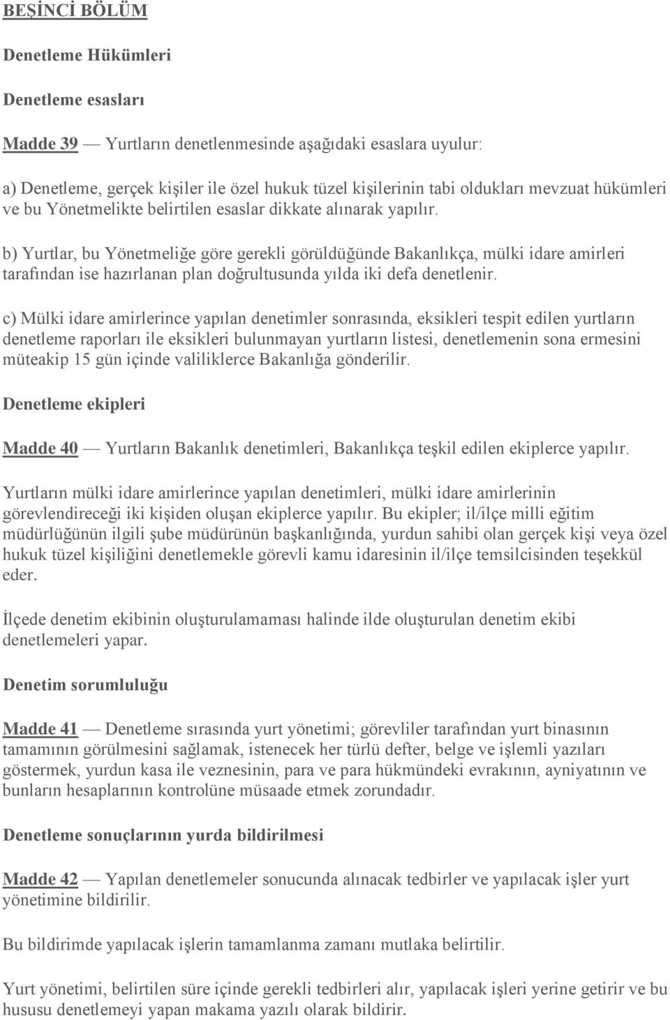 b) Yurtlar, bu Yönetmeliğe göre gerekli görüldüğünde Bakanlıkça, mülki idare amirleri tarafından ise hazırlanan plan doğrultusunda yılda iki defa denetlenir.