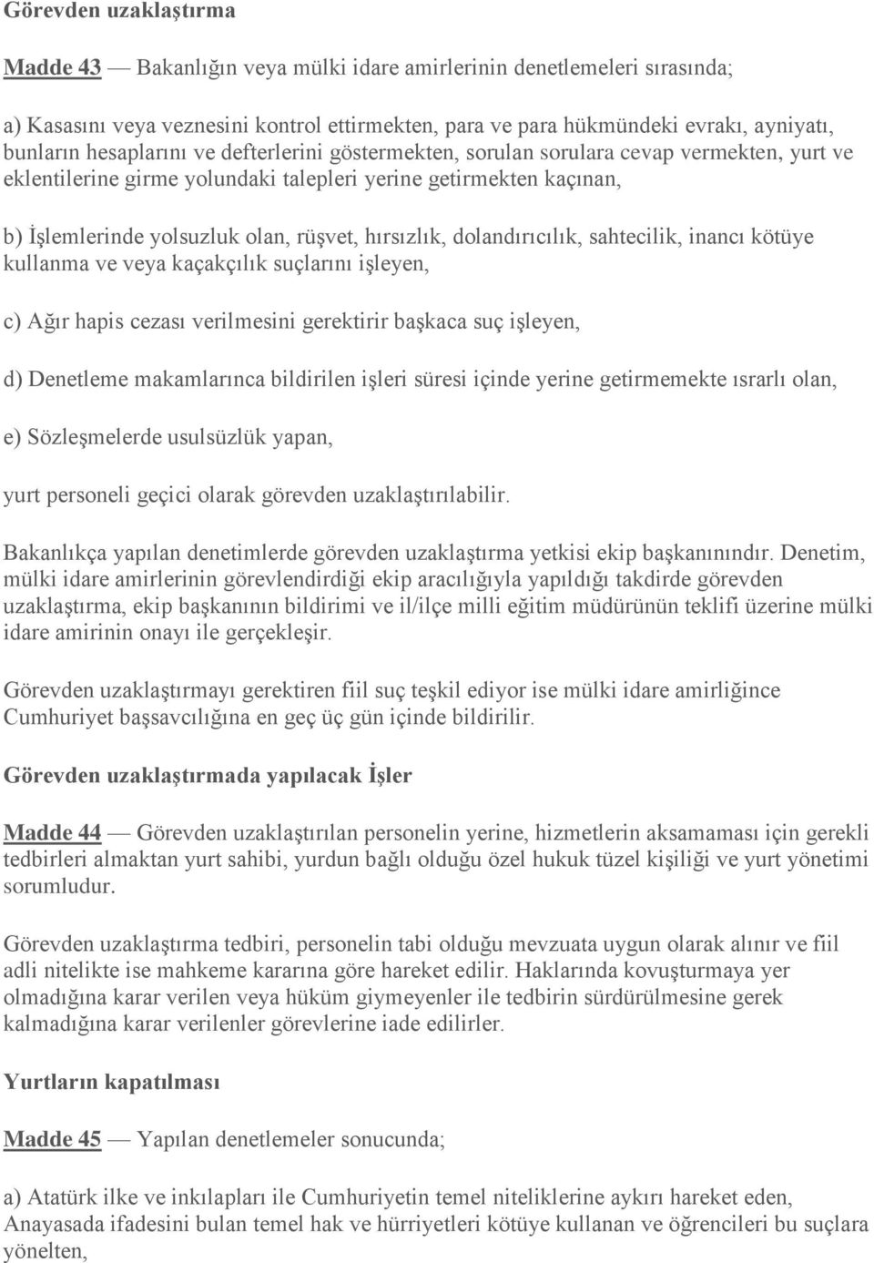 hırsızlık, dolandırıcılık, sahtecilik, inancı kötüye kullanma ve veya kaçakçılık suçlarını işleyen, c) Ağır hapis cezası verilmesini gerektirir başkaca suç işleyen, d) Denetleme makamlarınca