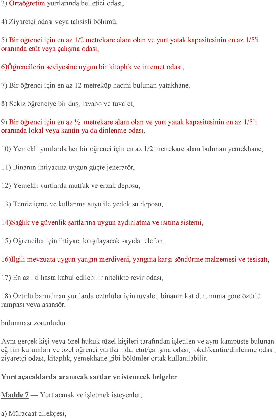 öğrenci için en az ½ metrekare alanı olan ve yurt yatak kapasitesinin en az 1/5 i oranında lokal veya kantin ya da dinlenme odası, 10) Yemekli yurtlarda her bir öğrenci için en az 1/2 metrekare alanı