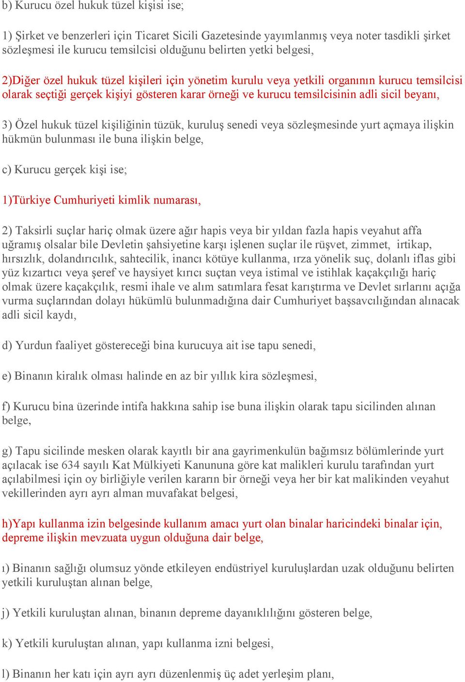 hukuk tüzel kişiliğinin tüzük, kuruluş senedi veya sözleşmesinde yurt açmaya ilişkin hükmün bulunması ile buna ilişkin belge, c) Kurucu gerçek kişi ise; 1)Türkiye Cumhuriyeti kimlik numarası, 2)