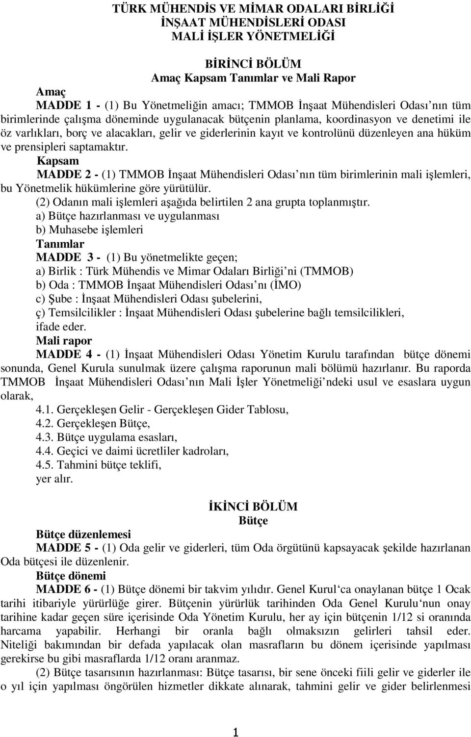 düzenleyen ana hüküm ve prensipleri saptamaktır. Kapsam MADDE 2 - (1) TMMOB İnşaat Mühendisleri Odası nın tüm birimlerinin mali işlemleri, bu Yönetmelik hükümlerine göre yürütülür.