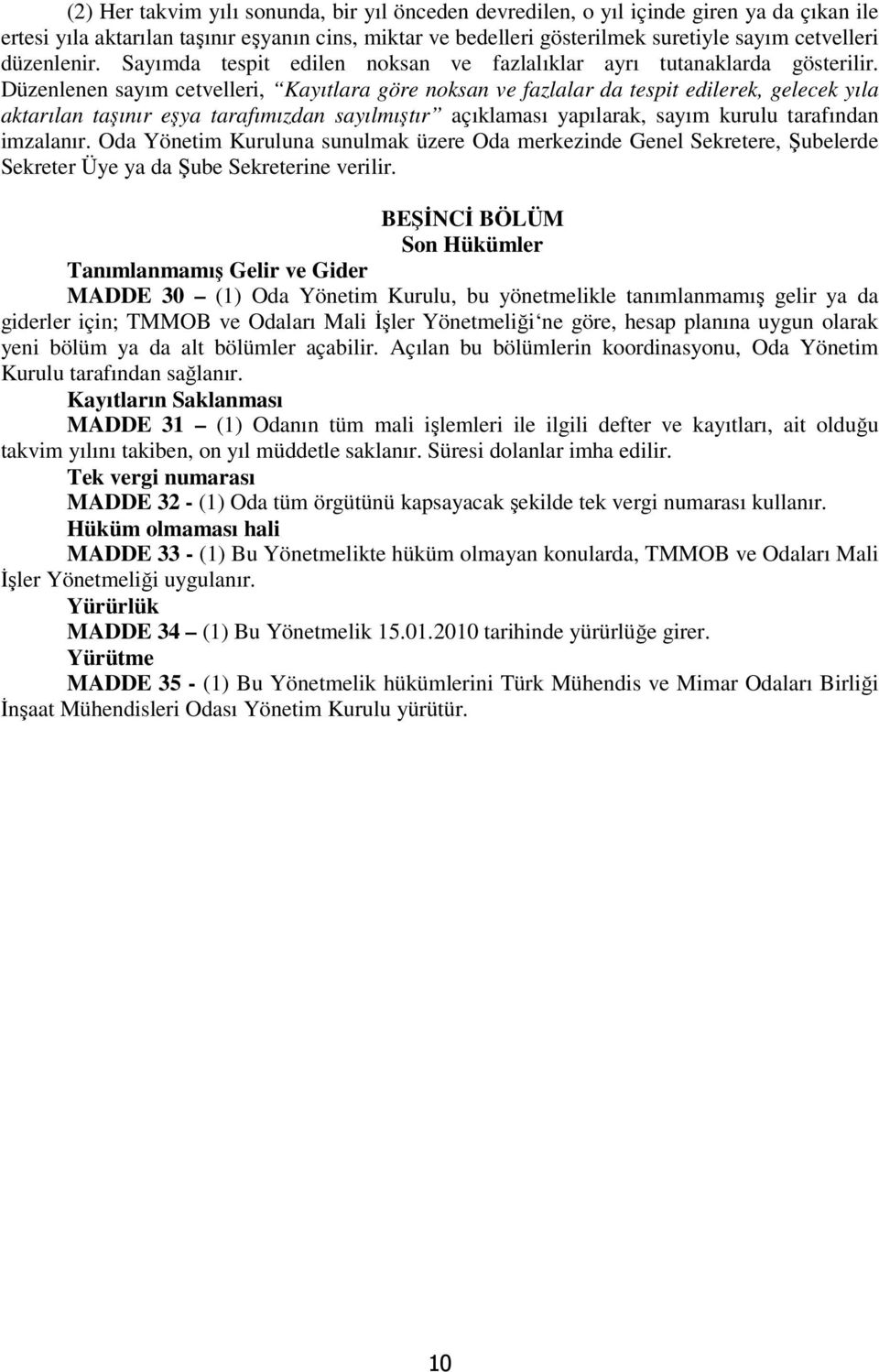 Düzenlenen sayım cetvelleri, Kayıtlara göre noksan ve fazlalar da tespit edilerek, gelecek yıla aktarılan taşınır eşya tarafımızdan sayılmıştır açıklaması yapılarak, sayım kurulu tarafından imzalanır.