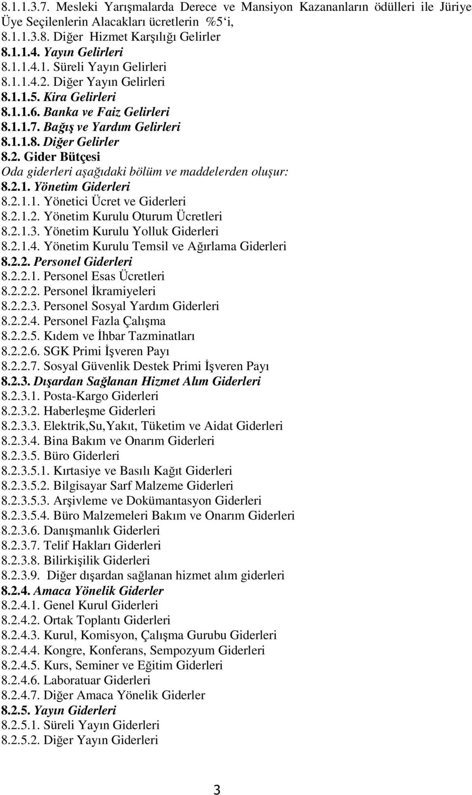 2.1. Yönetim Giderleri 8.2.1.1. Yönetici Ücret ve Giderleri 8.2.1.2. Yönetim Kurulu Oturum Ücretleri 8.2.1.3. Yönetim Kurulu Yolluk Giderleri 8.2.1.4. Yönetim Kurulu Temsil ve Ağırlama Giderleri 8.2.2. Personel Giderleri 8.