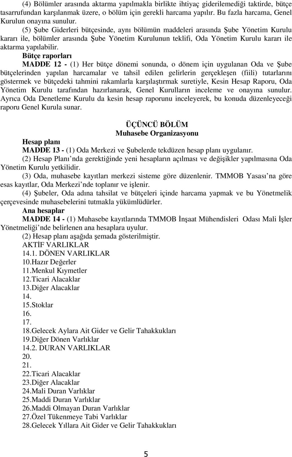 (5) Şube Giderleri bütçesinde, aynı bölümün maddeleri arasında Şube Yönetim Kurulu kararı ile, bölümler arasında Şube Yönetim Kurulunun teklifi, Oda Yönetim Kurulu kararı ile aktarma yapılabilir.