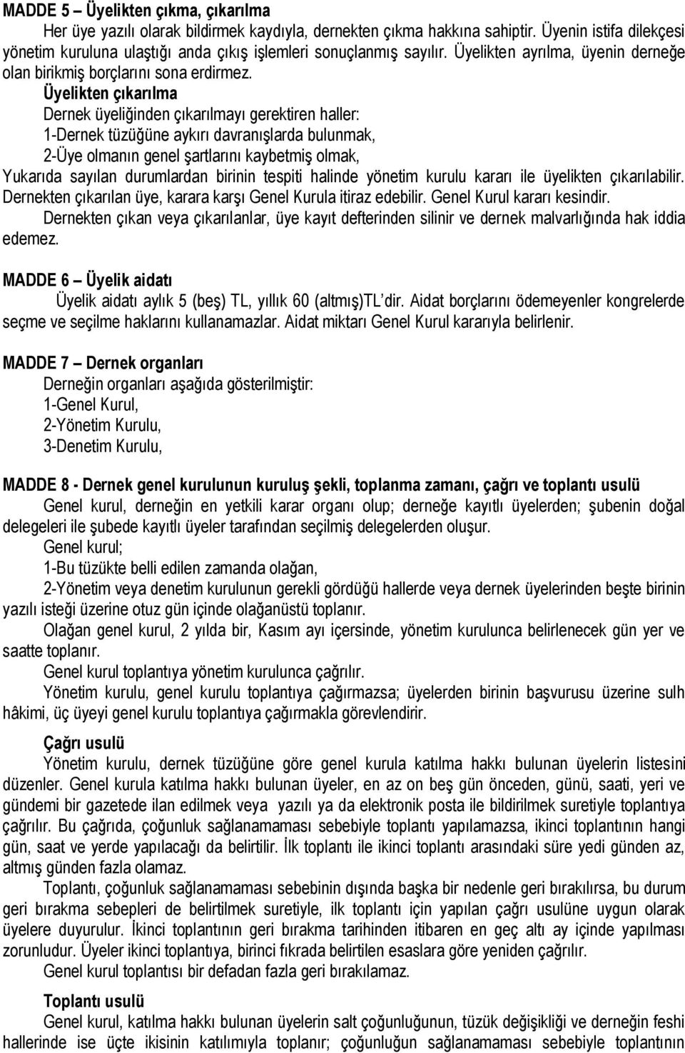 Üyelikten çıkarılma Dernek üyeliğinden çıkarılmayı gerektiren haller: 1-Dernek tüzüğüne aykırı davranışlarda bulunmak, 2-Üye olmanın genel şartlarını kaybetmiş olmak, Yukarıda sayılan durumlardan