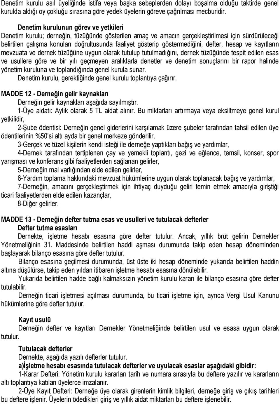 göstermediğini, defter, hesap ve kayıtların mevzuata ve dernek tüzüğüne uygun olarak tutulup tutulmadığını, dernek tüzüğünde tespit edilen esas ve usullere göre ve bir yılı geçmeyen aralıklarla