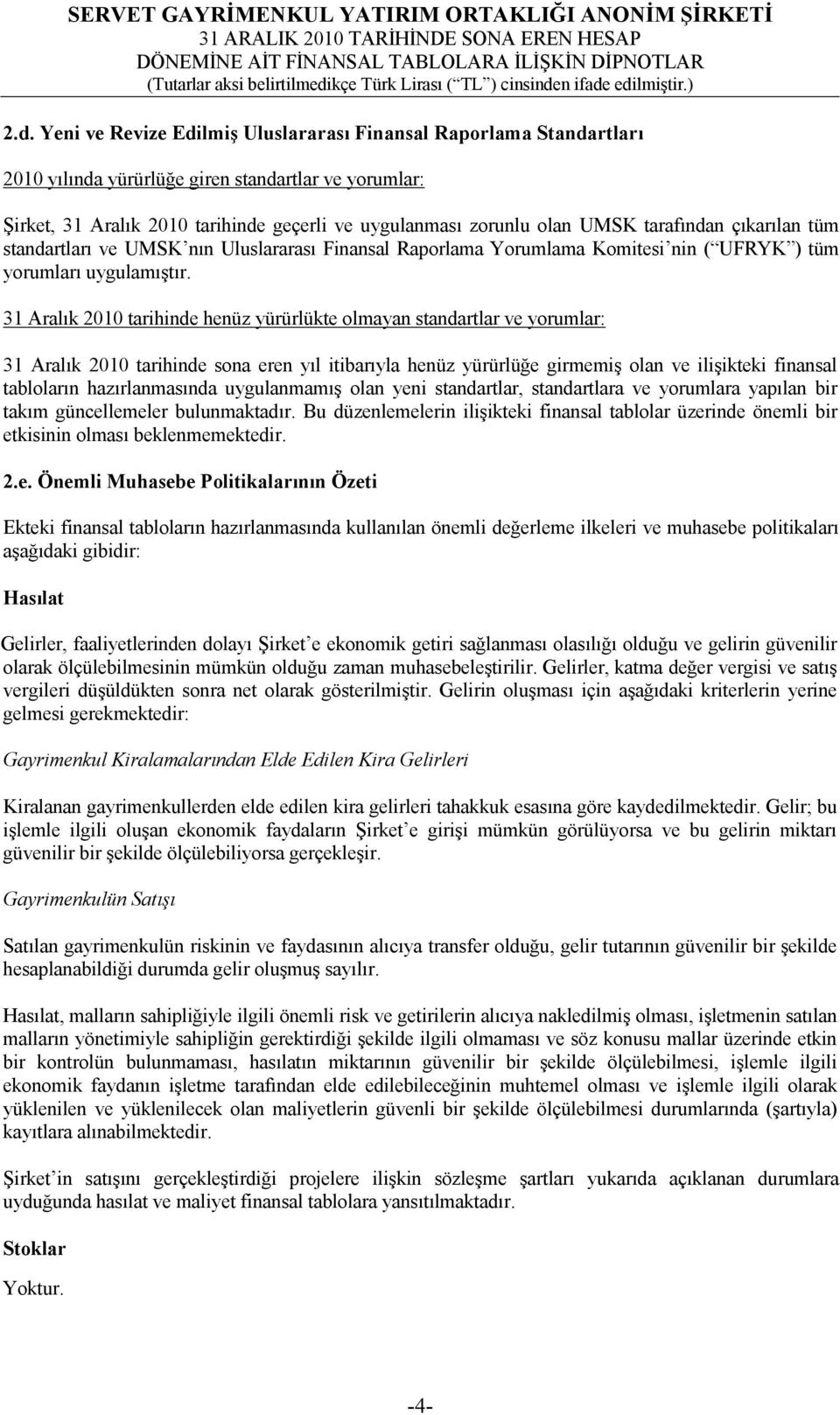 31 Aralık 2010 tarihinde henüz yürürlükte olmayan standartlar ve yorumlar: 31 Aralık 2010 tarihinde sona eren yıl itibarıyla henüz yürürlüğe girmemiş olan ve ilişikteki finansal tabloların