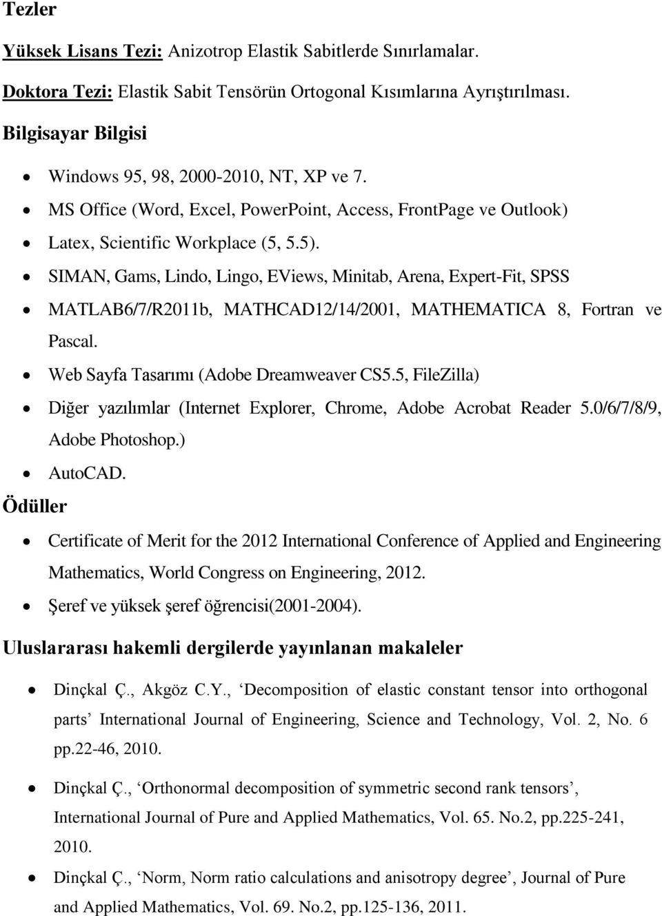 SIMAN, Gams, Lindo, Lingo, EViews, Minitab, Arena, Expert-Fit, SPSS MATLAB6/7/R2011b, MATHCAD12/14/2001, MATHEMATICA 8, Fortran ve Pascal. Web Sayfa Tasarımı (Adobe Dreamweaver CS5.