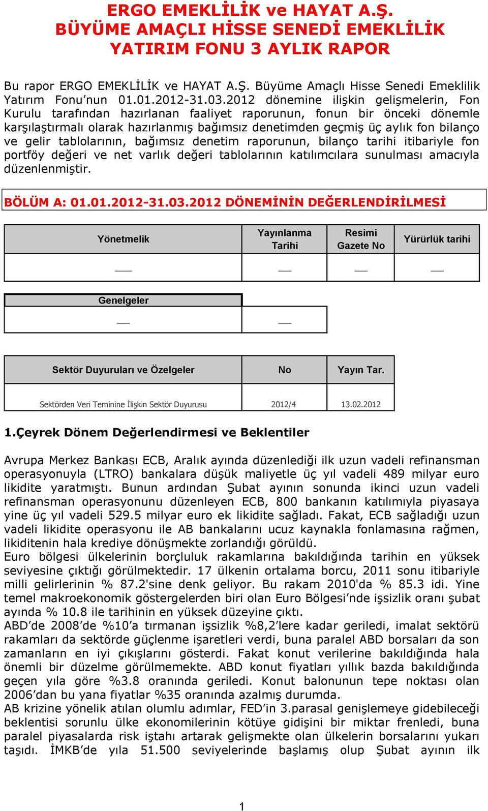 ve gelir tablolarının, bağımsız denetim raporunun, bilanço tarihi itibariyle fon portföy değeri ve net varlık değeri tablolarının katılımcılara sunulması amacıyla düzenlenmiştir. BÖLÜM A: 01.01.2012-31.