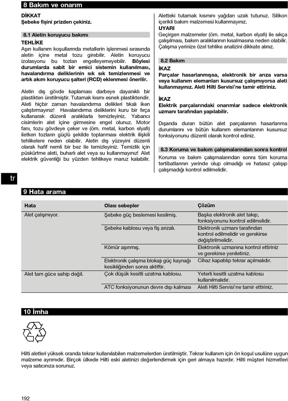 Böylesi durumlarda sabit bir emici sistemin kullanılması, havalandırma deliklerinin sık sık temizlenmesi ve artık akım koruyucu şalteri (RCD) eklenmesi önerilir.