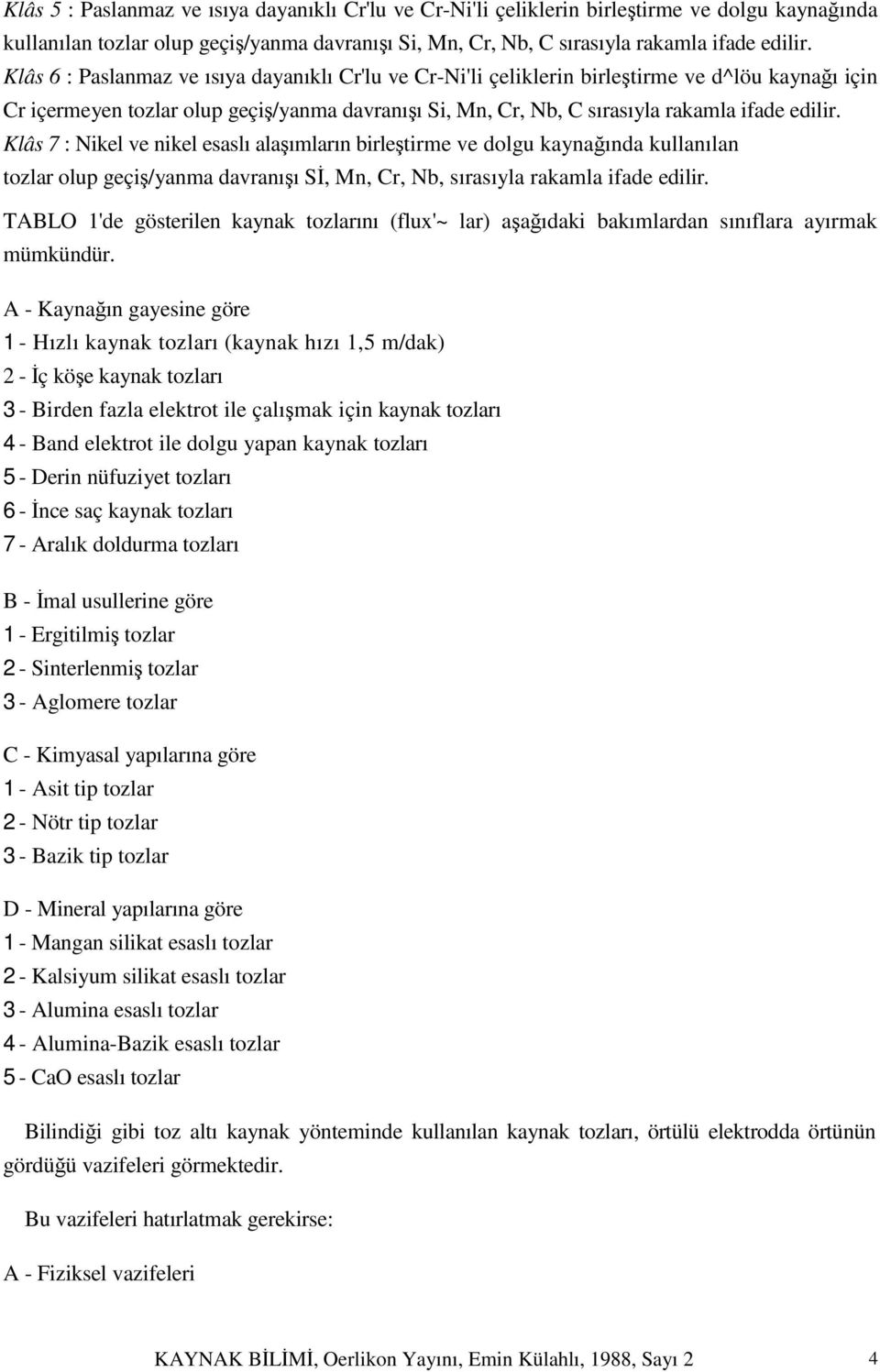 Klâs 7 : Nikel ve nikel esaslı alaşımların birleştirme ve dolgu kaynağında kullanılan tozlar olup geçiş/yanma davranışı Sİ, Mn, Cr, Nb, sırasıyla rakamla ifade edilir.