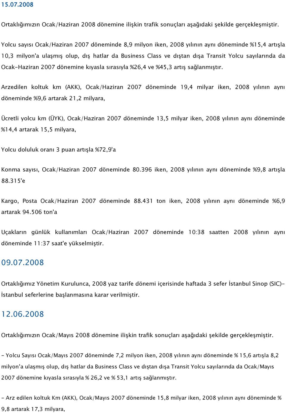 da Ocak-Haziran 2007 dönemine kıyasla sırasıyla %26,4 ve %45,3 artış sağlanmıştır.