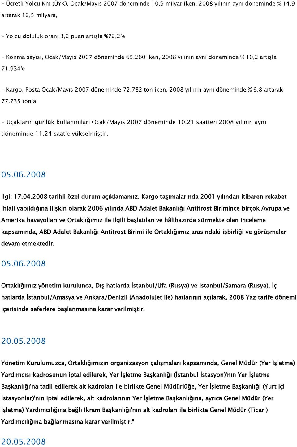 735 ton a - Uçakların günlük kullanımları Ocak/Mayıs 2007 döneminde 10.21 saatten 2008 yılının aynı döneminde 11.24 saat'e yükselmiştir. 05.06.2008 İlgi: 17.04.2008 tarihli özel durum açıklamamız.