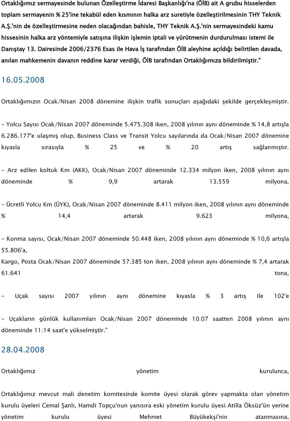 Dairesinde 2006/2376 Esas ile Hava İş tarafından ÖİB aleyhine açıldığı belirtilen davada, anılan mahkemenin davanın reddine karar verdiği, ÖİB tarafından Ortaklığımıza bildirilmiştir. 16.05.