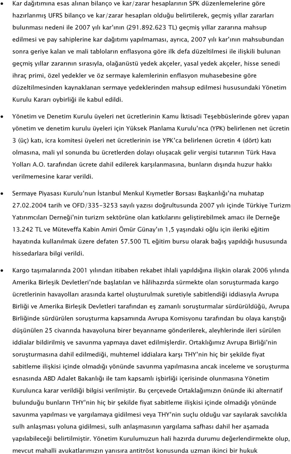 623 TL) geçmiş yıllar zararına mahsup edilmesi ve pay sahiplerine kar dağıtımı yapılmaması, ayrıca, 2007 yılı kar ının mahsubundan sonra geriye kalan ve mali tabloların enflasyona göre ilk defa