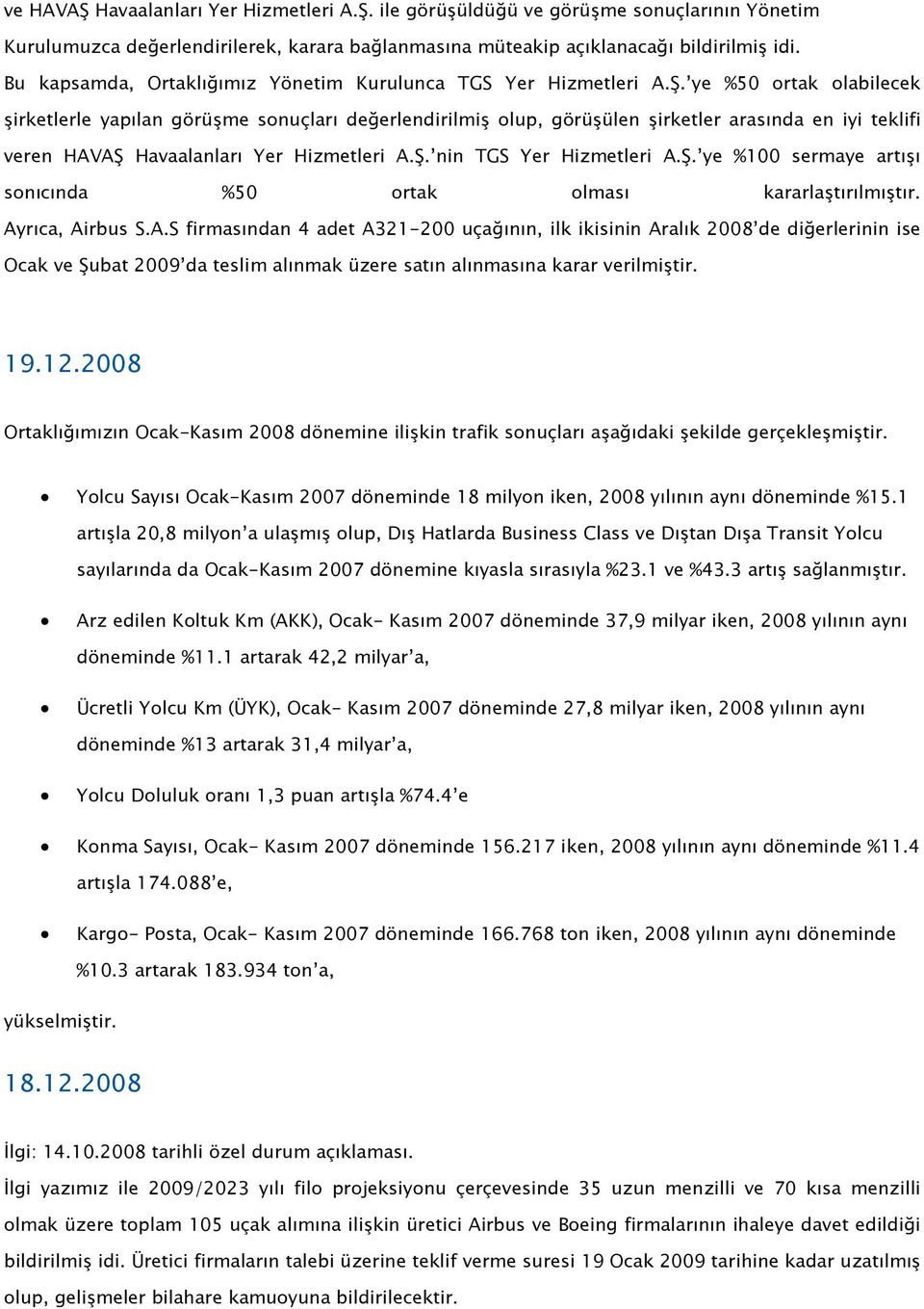 ye %50 ortak olabilecek şirketlerle yapılan görüşme sonuçları değerlendirilmiş olup, görüşülen şirketler arasında en iyi teklifi veren HAVAŞ Havaalanları Yer Hizmetleri A.Ş. nin TGS Yer Hizmetleri A.