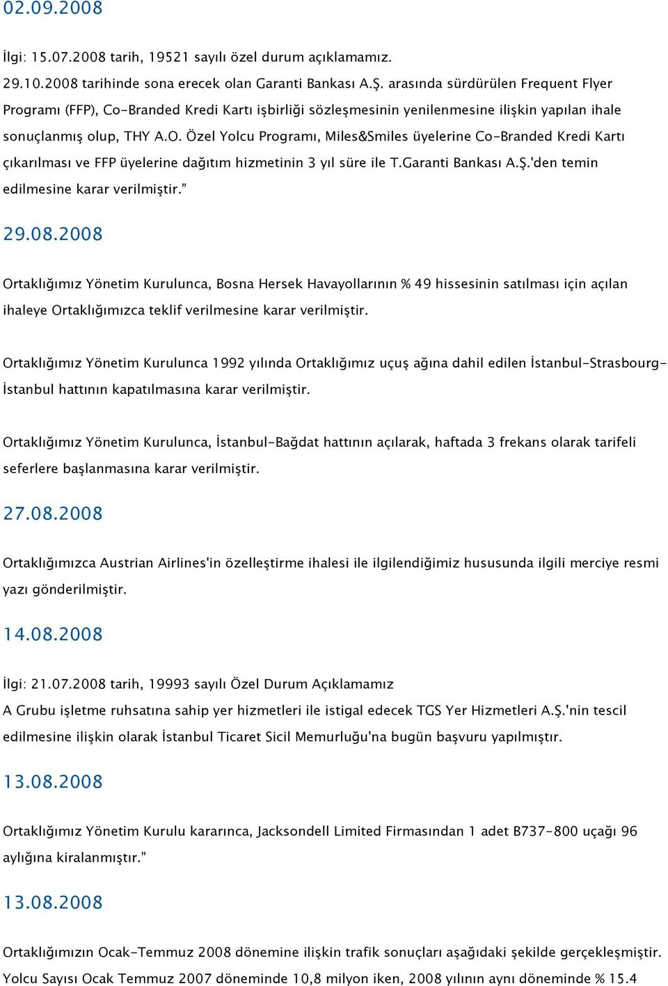 Özel Yolcu Programı, Miles&Smiles üyelerine Co-Branded Kredi Kartı çıkarılması ve FFP üyelerine dağıtım hizmetinin 3 yıl süre ile T.Garanti Bankası A.Ş.'den temin edilmesine karar verilmiştir. 29.08.