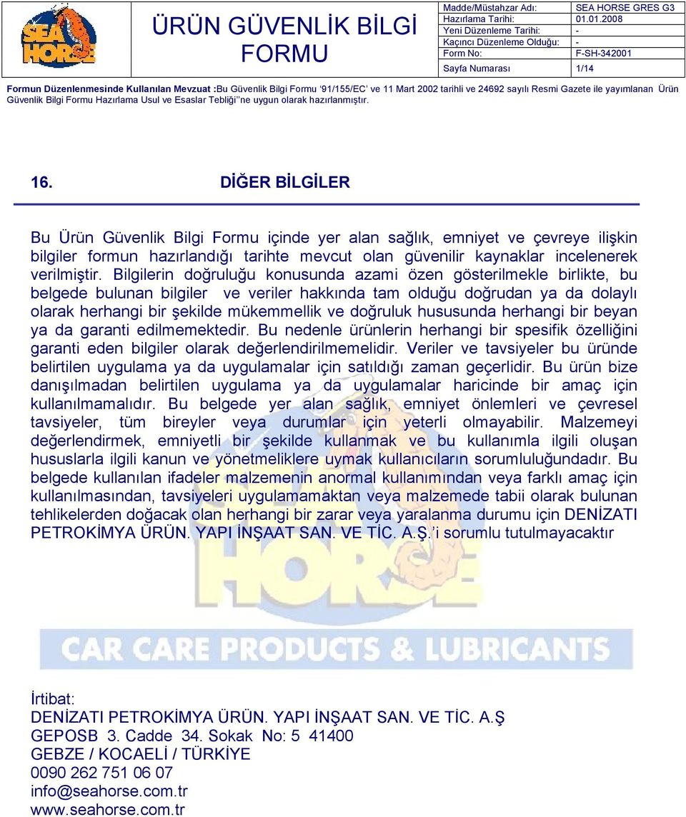 hususunda herhangi bir beyan ya da garanti edilmemektedir. Bu nedenle ürünlerin herhangi bir spesifik özelliğini garanti eden bilgiler olarak değerlendirilmemelidir.