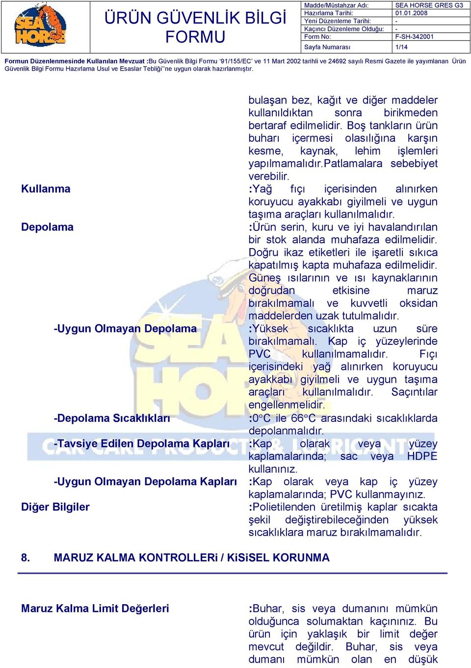 Depolama :Ürün serin, kuru ve iyi havalandırılan bir stok alanda muhafaza edilmelidir. Doğru ikaz etiketleri ile işaretli sıkıca kapatılmış kapta muhafaza edilmelidir.