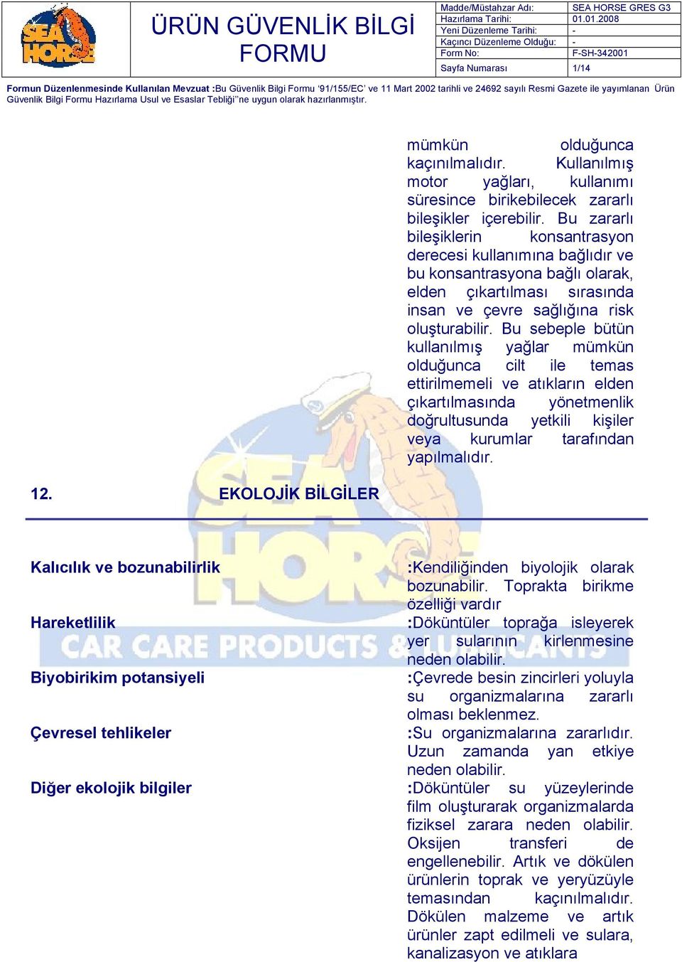 Bu sebeple bütün kullanılmış yağlar mümkün olduğunca cilt ile temas ettirilmemeli ve atıkların elden çıkartılmasında yönetmenlik doğrultusunda yetkili kişiler veya kurumlar tarafından yapılmalıdır.