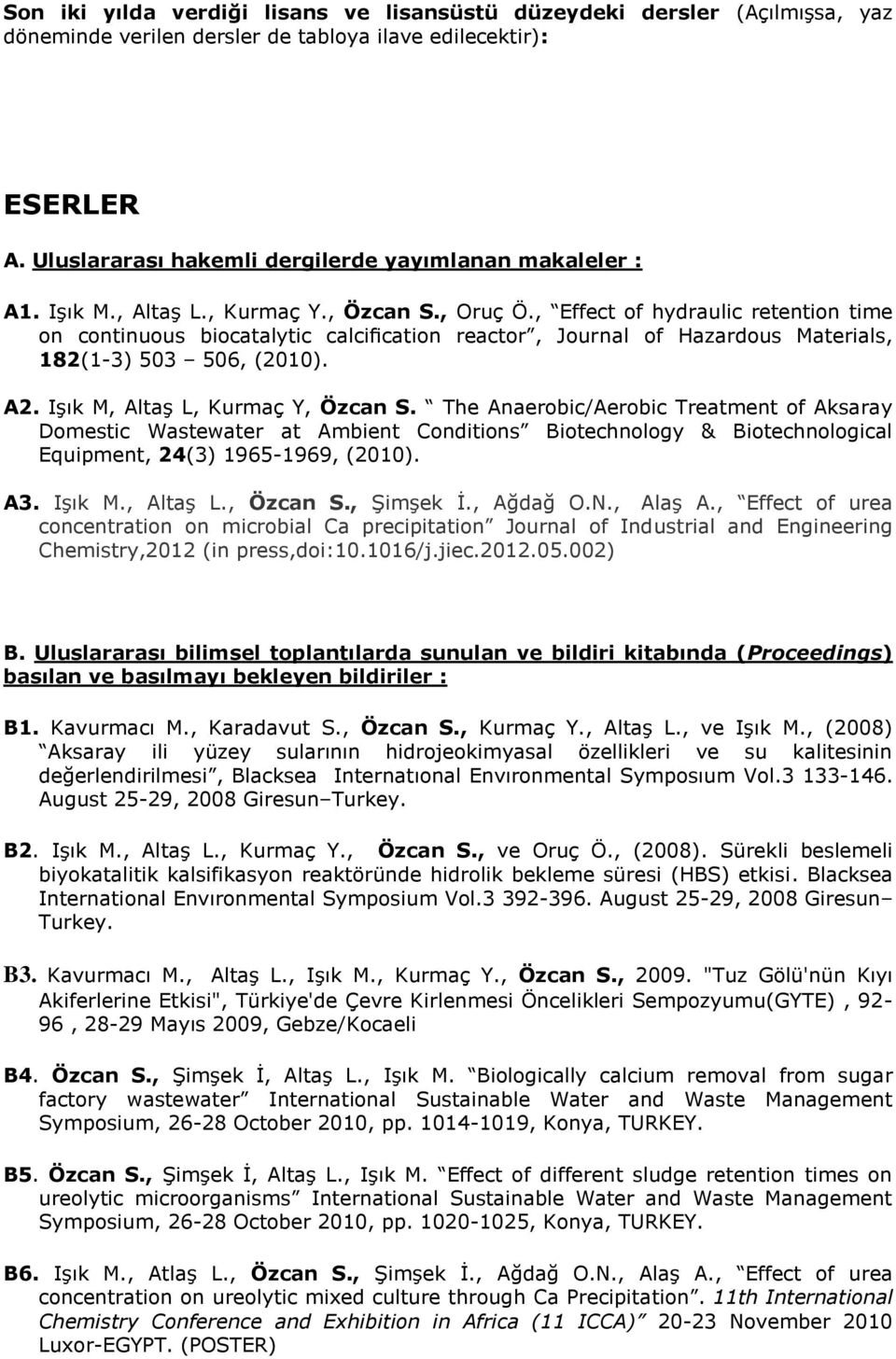 , Effect of hydraulic retention time on continuous biocatalytic calcification reactor, Journal of Hazardous Materials, 182(1-3) 503 506, (2010). A2. Işık M, Altaş L, Kurmaç Y, Özcan S.