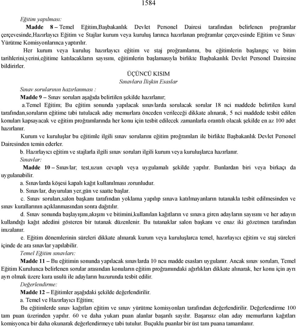 Her kurum veya kuruluş hazırlayıcı eğitim ve staj proğramlarını, bu eğitimlerin başlangıç ve bitim tarihlerini,yerini,eğitime katılacakların sayısını, eğitimlerin başlamasıyla birlikte Başbakanlık