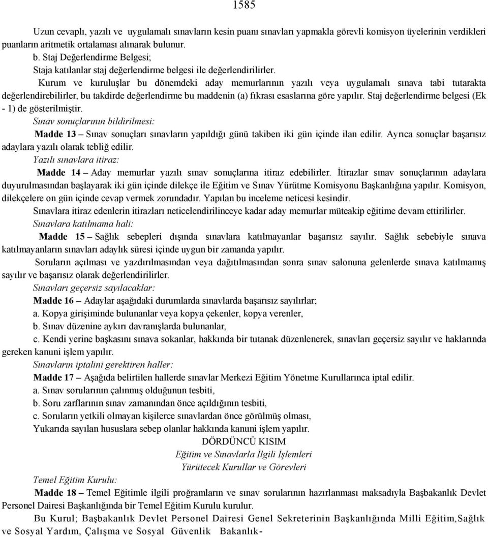 Kurum ve kuruluşlar bu dönemdeki aday memurlarının yazılı veya uygulamalı sınava tabi tutarakta değerlendirebilirler, bu takdirde değerlendirme bu maddenin (a) fıkrası esaslarına göre yapılır.