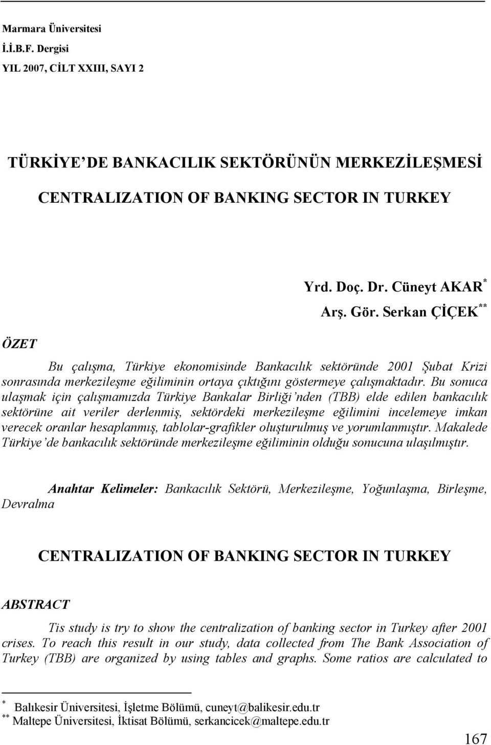 Bu sonuca ulaşmak için çalışmamızda Türkiye Bankalar Birliği nden (TBB) elde edilen bankacılık sektörüne ait veriler derlenmiş, sektördeki merkezileşme eğilimini incelemeye imkan verecek oranlar