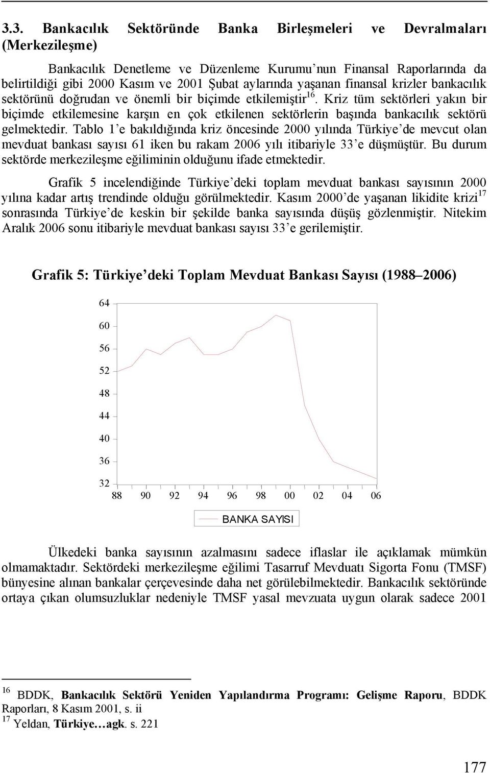 Kriz tüm sektörleri yakın bir biçimde etkilemesine karşın en çok etkilenen sektörlerin başında bankacılık sektörü gelmektedir.