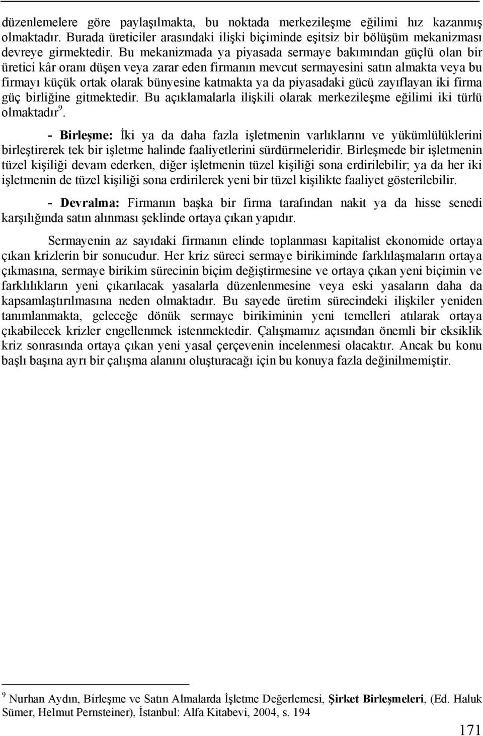 da piyasadaki gücü zayıflayan iki firma güç birliğine gitmektedir. Bu açıklamalarla ilişkili olarak merkezileşme eğilimi iki türlü olmaktadır 9.