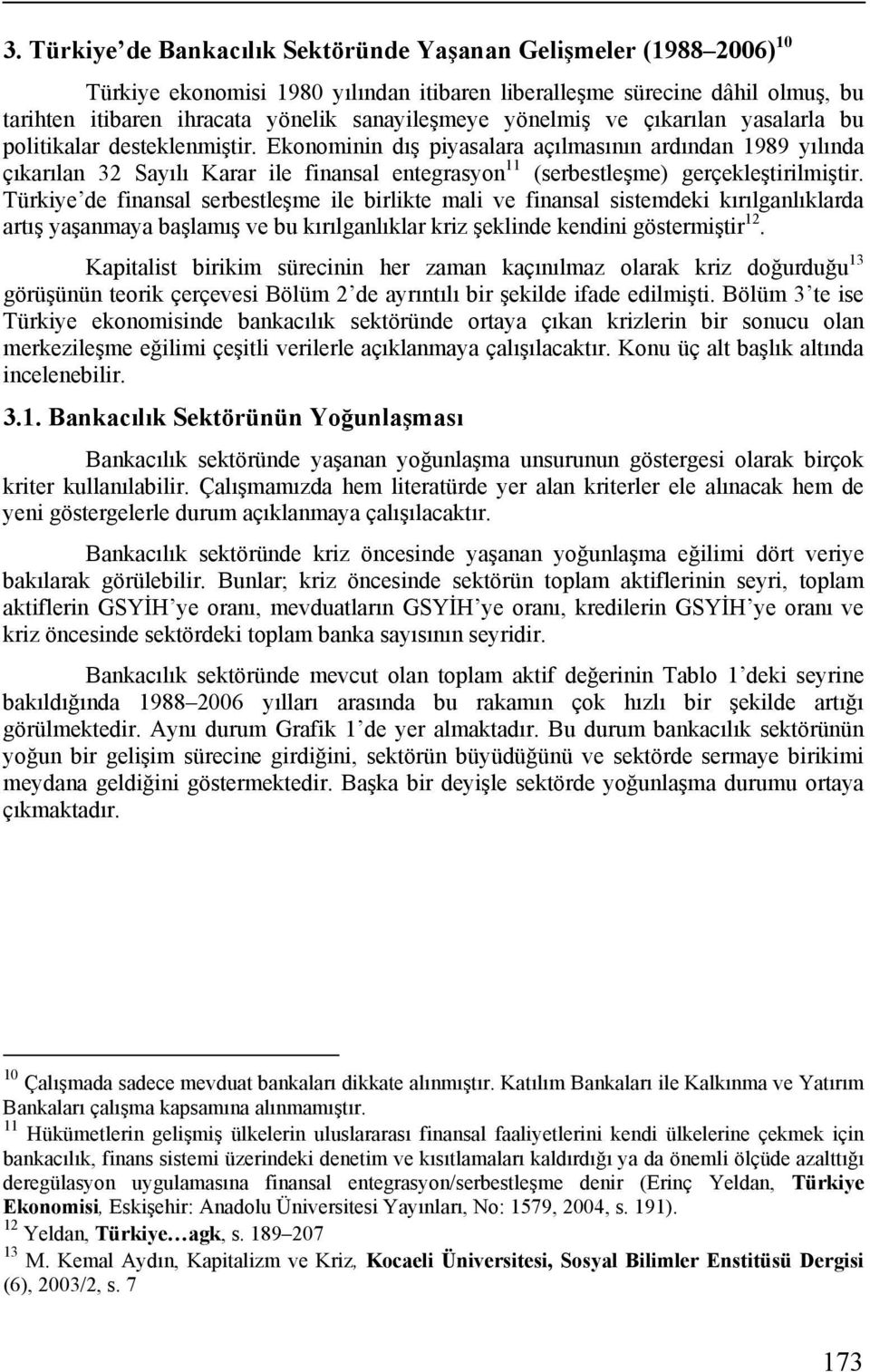 Ekonominin dış piyasalara açılmasının ardından 1989 yılında çıkarılan 32 Sayılı Karar ile finansal entegrasyon 11 (serbestleşme) gerçekleştirilmiştir.