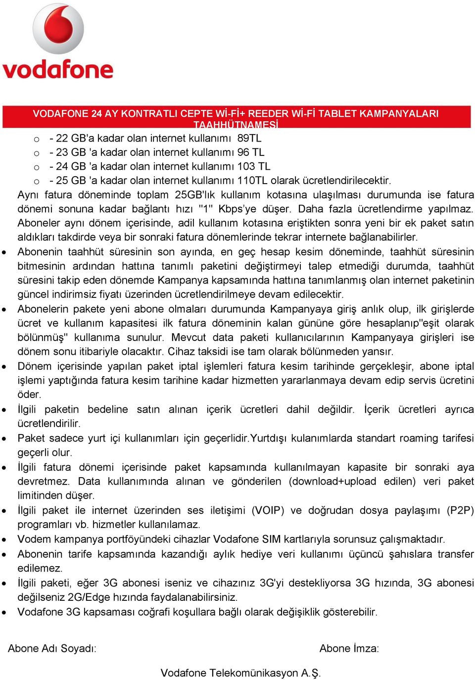 Aynı fatura döneminde toplam 25GB'lık kullanım kotasına ulaşılması durumunda ise fatura dönemi sonuna kadar bağlantı hızı "1" Kbps ye düşer. Daha fazla ücretlendirme yapılmaz.