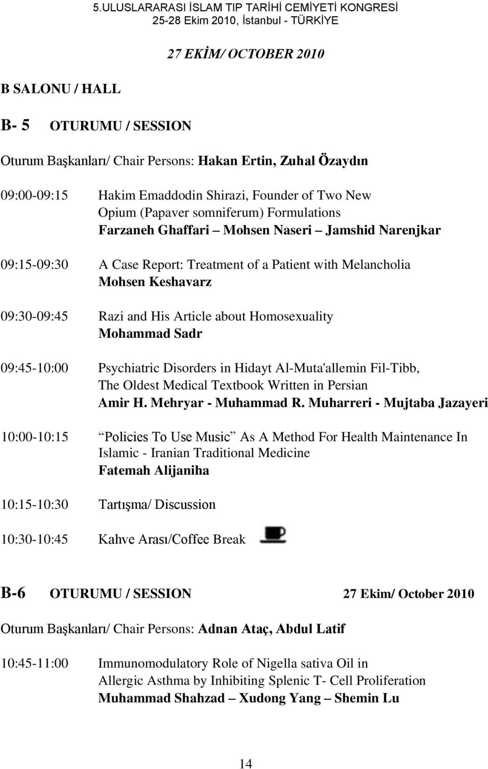Patient with Melancholia Mohsen Keshavarz 09:30-09:45 Razi and His Article about Homosexuality Mohammad Sadr 09:45-10:00 Psychiatric Disorders in Hidayt Al-Muta'allemin Fil-Tibb, The Oldest Medical