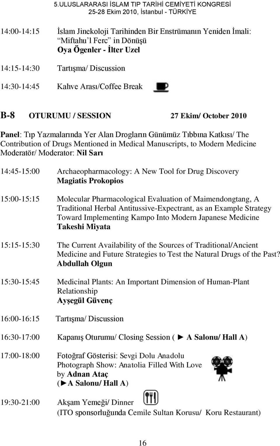 Contribution of Drugs Mentioned in Medical Manuscripts, to Modern Medicine Moderatör/ Moderator: Nil Sarı 14:45-15:00 Archaeopharmacology: A New Tool for Drug Discovery Magiatis Prokopios 15:00-15:15