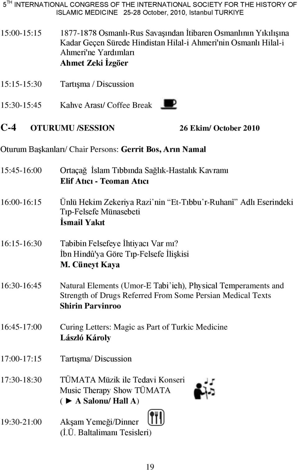 /SESSION 26 Ekim/ October 2010 Oturum BaĢkanları/ Chair Persons: Gerrit Bos, Arın Namal 15:45-16:00 Ortaçağ Ġslam Tıbbında Sağlık-Hastalık Kavramı Elif Atıcı - Teoman Atıcı 16:00-16:15 Ünlü Hekim