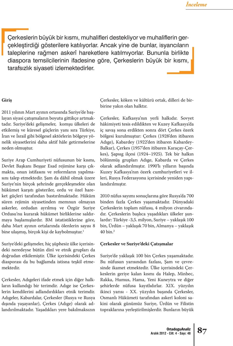 olmuştur. Suriye Arap Cumhuriyeti nüfusunun bir kısmı, Devlet Başkanı Beşşar Esad rejimine karşı çıkmakta, onun istifasını ve reformların yapılmasını talep etmektedir.