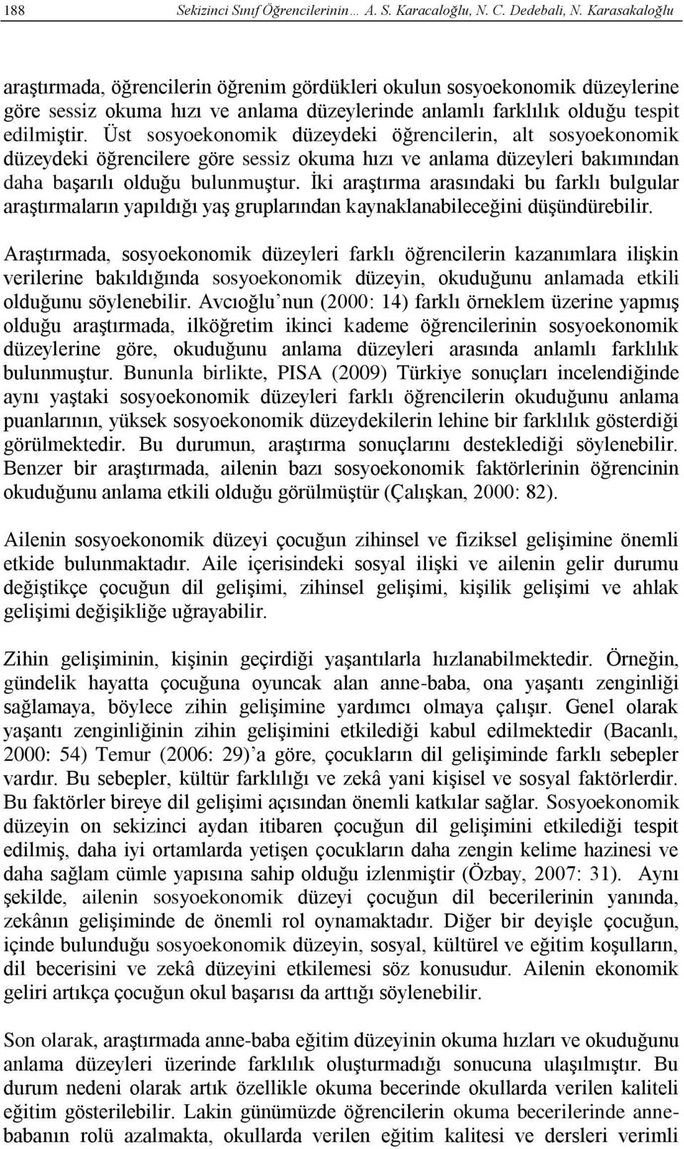 Üst sosyoekonomik düzeydeki öğrencilerin, alt sosyoekonomik düzeydeki öğrencilere göre sessiz okuma hızı ve anlama düzeyleri bakımından daha başarılı olduğu bulunmuştur.