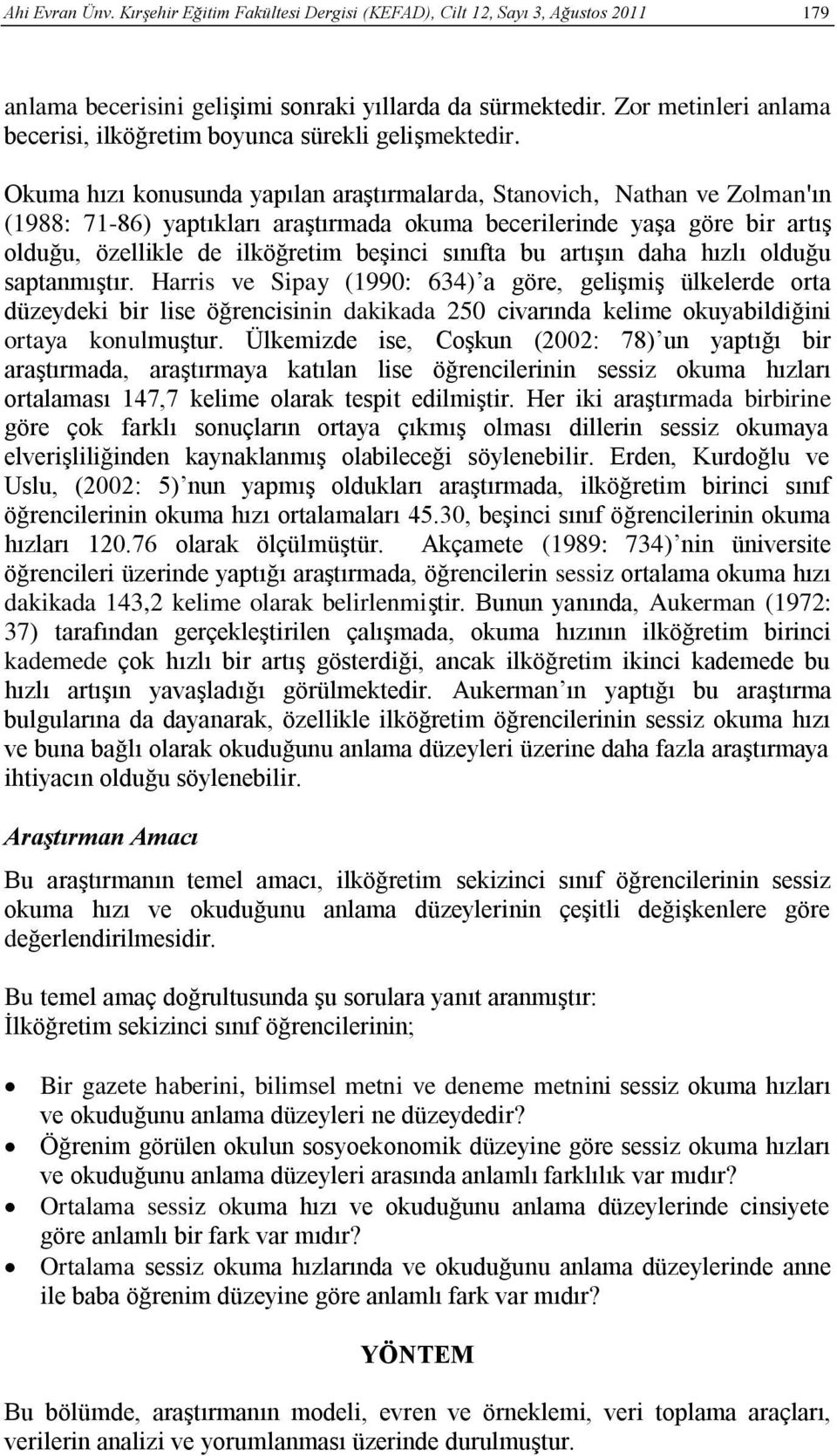 Okuma hızı konusunda yapılan araştırmalarda, Stanovich, Nathan ve Zolman'ın (1988: 71-86) yaptıkları araştırmada okuma becerilerinde yaşa göre bir artış olduğu, özellikle de ilköğretim beşinci