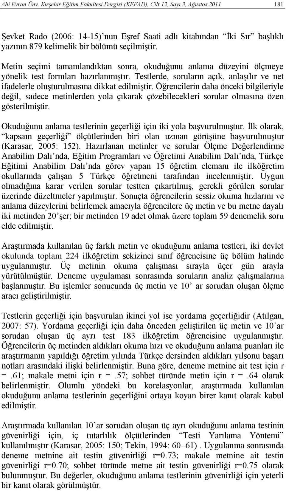 Metin seçimi tamamlandıktan sonra, okuduğunu anlama düzeyini ölçmeye yönelik test formları hazırlanmıştır. Testlerde, soruların açık, anlaşılır ve net ifadelerle oluşturulmasına dikkat edilmiştir.