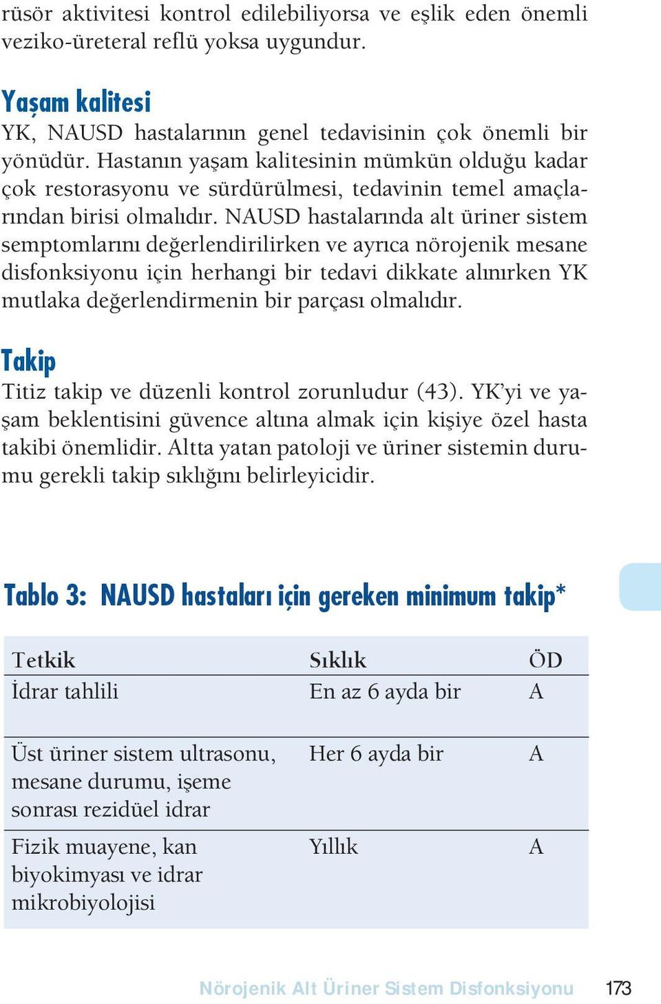 NAUSD hastalar nda alt üriner sistem semptomlar n de erlendirilirken ve ayr ca nörojenik mesane disfonksiyonu için herhangi bir tedavi dikkate al n rken YK mutlaka de erlendirmenin bir parças olmal d